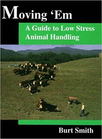 Moving 'Em: A Guide to Low Stress Animal Handling by Burt Smith